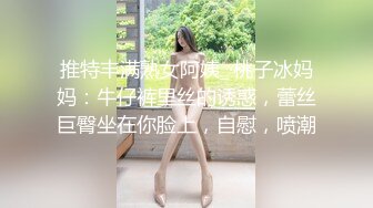 推特丰满熟女阿姨_·桃子冰妈妈：牛仔裤里丝的诱惑，蕾丝巨臀坐在你脸上，自慰，喷潮