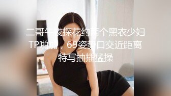 二哥午夜探花约两个黑衣少妇TP啪啪，69姿势口交近距离特写抽插猛操