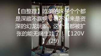 【自整理】欧美的妹子个个都是深藏不露啊，看不出来是资深的幻龙玩家，这个逼都被扩张的能无痛生娃了！【120V】 (29)