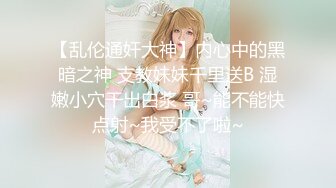 【乱伦通奸大神】内心中的黑暗之神 支教妹妹千里送B 湿嫩小穴干出白浆 哥~能不能快点射~我受不了啦~