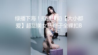 绿播下海！扣逼摸奶【大小都爱】超甜美女孩终于全裸扣B秀