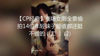 【CP经典】商场女厕全景偷拍14位年轻妹子颜值都还挺不错的（二 ） (2)