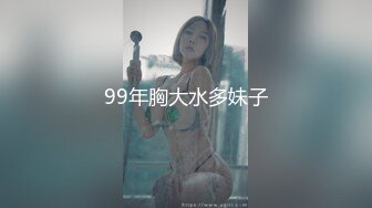 99年胸大水多妹子