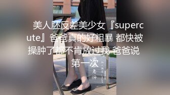 ⚡美人胚反差美少女『supercute』爸爸真的好粗暴 都快被操肿了都不肯放过我 爸爸说 第一次