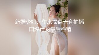 新婚少妇开车来操逼无套抽插 口爆毒龙最后吞精