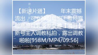 【新速片遞】 ⚡⚡⚡年末震撼流出，可女神可母狗！推特露脸高颜巨乳反差女神【酒月】新号主人调教私拍，露出调教啪啪[958M/MP4/09:56]