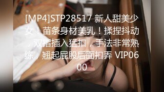 [MP4]STP28517 新人甜美少女！苗条身材美乳！揉捏抖动，双指插入猛扣，手法非常熟练，翘起屁股后面扣弄 VIP0600