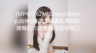 [MP4/ 962M]&nbsp;&nbsp;战神小利约168美乳兼职妹 摸臀扣穴调情 镜头前深喉口交