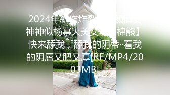 2024年新作炸裂神级颜值女神神似杨幂大美女【棉棉熊】快来舔我，舔我的阴蒂··看我的阴唇又肥又厚[RF/MP4/2003MB]