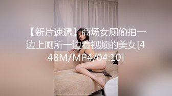 【新片速遞】商场女厕偷拍一边上厕所一边看视频的美女[448M/MP4/04:10]