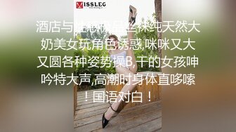 极品尤物！大长腿漂亮小姐姐！操逼自慰4小时激情，大屁股主动骑乘，搞完不尽兴，振动棒猛插