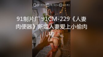 91制片厂 91CM-229《人妻肉便器》新婚人妻爱上小偷肉棒