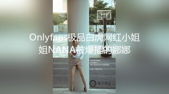 Onlyfans极品白虎网红小姐姐NANA被爆插的娜娜