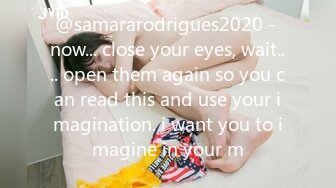 @samararodrigues2020 - now... close your eyes, wait.... open them again so you can read this and use your imagination. i want you to imagine in your m