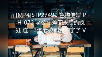 [MP4]STP27490 色控传媒 PH-072 老公出差回来后的疯狂 连干3炮老婆都受不了了 VIP0600