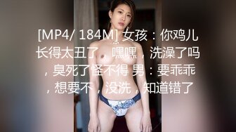 [MP4/ 184M] 女孩：你鸡儿长得太丑了，嘿嘿，洗澡了吗，臭死了怪不得 男：要乖乖，想要不，没洗，知道错了