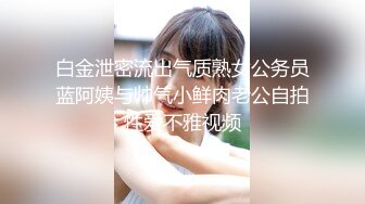 白金泄密流出气质熟女公务员蓝阿姨与帅气小鲜肉老公自拍性爱不雅视频