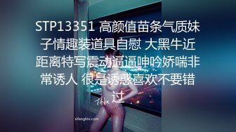 STP13351 高颜值苗条气质妹子情趣装道具自慰 大黑牛近距离特写震动逼逼呻吟娇喘非常诱人 很是诱惑喜欢不要错过