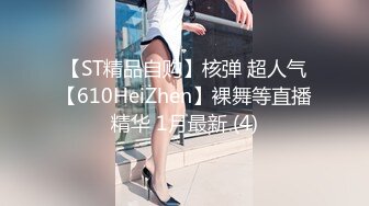 【ST精品自购】核弹 超人气【610HeiZhen】裸舞等直播精华 1月最新 (4)