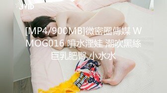 [MP4/900MB]微密圈傳媒 WMOG016 噴水淫娃 潮吹黑絲巨乳肥臀 小水水