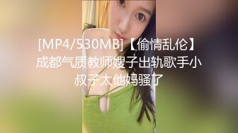 [MP4/530MB]【偷情乱伦】成都气质教师嫂子出轨歌手小叔子太他妈骚了