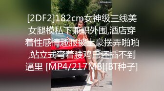 [2DF2]182cm女神级三线美女腿模私下兼职外围,酒店穿着性感情趣服被土豪摆弄啪啪,站立式弯着腰鸡巴还插不到逼里 [MP4/217MB][BT种子]