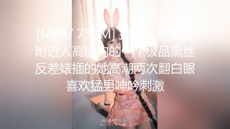 [MP4/ 792M] 探花大神老王附近人高价约的一个极品黑丝反差婊插的她高潮两次翻白眼喜欢猛男呻吟刺激