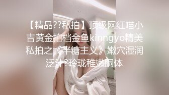 【精品??私拍】顶级网红喵小吉黄金拍档金鱼kinngyo精美私拍之《半糖主义》嫩穴湿润泛汁?玲珑稚嫩胴体