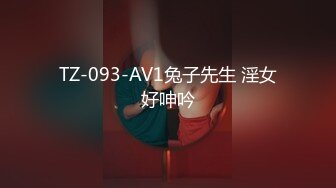 TZ-093-AV1兔子先生 淫女好呻吟