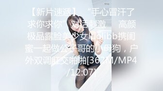 【新片速遞】 “手心冒汗了求你求你”对话刺激☀️高颜极品露脸美少女luolibb携闺蜜一起做公子哥的小母狗，户外双调肛交啪啪[362M/MP4/12:07]