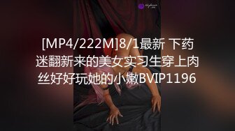 [MP4/222M]8/1最新 下药迷翻新来的美女实习生穿上肉丝好好玩她的小嫩BVIP1196