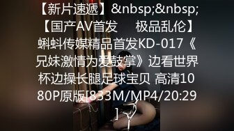 【新片速遞】&nbsp;&nbsp; 【国产AV首发❤️极品乱伦】蝌蚪传媒精品首发KD-017《兄妹激情为爱鼓掌》边看世界杯边操长腿足球宝贝 高清1080P原版[833M/MP4/20:29]