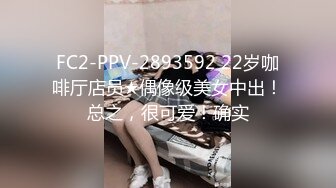 FC2-PPV-2893592 22岁咖啡厅店员★偶像级美女中出！总之，很可爱！确实