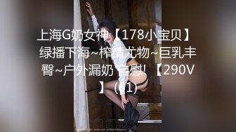 上海G奶女神【178小宝贝】 绿播下海~榨精尤物~巨乳丰臀~户外漏奶 自慰! 【290V】 (61)