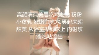 高颜清纯美眉吃鸡啪啪 粉粉小贫乳 嫩嫩白虎穴 笑起来超甜美 从浴室操到床上 内射浆液咕咕流出