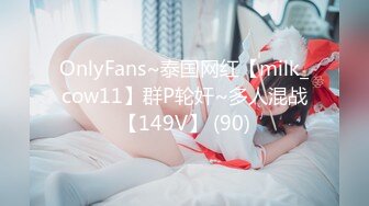 OnlyFans~泰国网红【milk_cow11】群P轮奸~多人混战【149V】 (90)