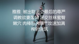 雅雅  被出轨老公最后的尊严 调教欲妻荡妇 足交丝袜蜜臀嫩穴 肉棒怒火爆艹攻速加满 榨射浇筑