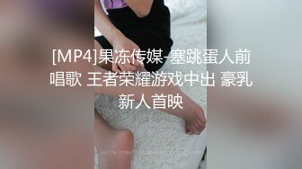 [MP4]果冻传媒-塞跳蛋人前唱歌 王者荣耀游戏中出 豪乳新人首映