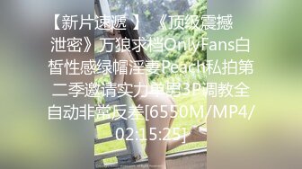 【新片速遞 】 《顶级震撼㊙️泄密》万狼求档OnlyFans白皙性感绿帽淫妻Peach私拍第二季邀请实力单男3P调教全自动非常反差[6550M/MP4/02:15:25]