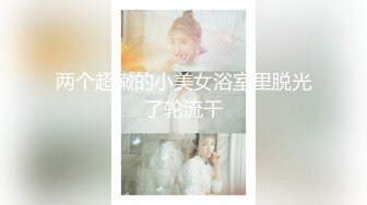 两个超嫩的小美女浴室里脱光了轮流干