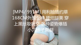 [MP4/ 991M] 用利抽插约草168CM外围女神 腰细腿美 穿上黑丝吸吮交 各种姿势爆插小穴妹子爽翻