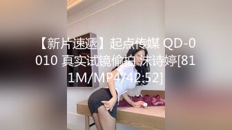 【新片速遞】起点传媒 QD-0010 真实试镜偷拍 沫诗婷[811M/MP4/42:52]