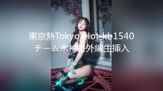 東京熱Tokyo-Hot-kb1540チーム木村番外編生挿入