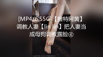 [MP4/6.55G]【推特网黄】调教人妻【lin lin】把人妻当成母狗调教露脸④