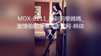 MDX-0211_操到同學媽媽_激情偷歡淫蕩人妻官网-韩依人