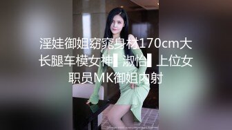 淫娃御姐窈窕身材170cm大长腿车模女神▌淑怡▌上位女职员MK御姐内射