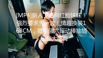 [MP4]新人下海网红脸妹妹！强烈要求秀一波！情趣换装168CM，微毛骚穴振动棒抽插，翘起大肥臀