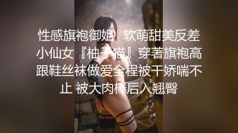 性感旗袍御姐✅软萌甜美反差小仙女『柚子猫』穿著旗袍高跟鞋丝袜做爱全程被干娇喘不止 被大肉棒后入翘臀