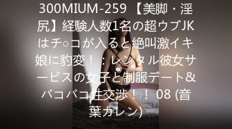 300MIUM-259 【美脚・淫尻】経験人数1名の超ウブJKはチ○コが入ると絶叫激イキ娘に豹変！：レンタル彼女サービスの女子と制服デート&バコバコ性交渉！！ 08 (音葉カレン)