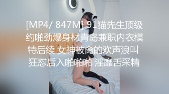 [MP4/ 847M] 91猫先生顶级约啪劲爆身材青岛兼职内衣模特后续 女神被肏的欢声浪叫 狂怼后入啪啪啪 淫靡舌采精